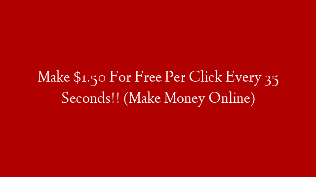 Make $1.50 For Free Per Click Every 35 Seconds!! (Make Money Online) post thumbnail image