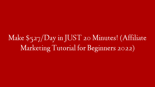 Make $527/Day in JUST 20 Minutes! (Affiliate Marketing Tutorial for Beginners 2022)