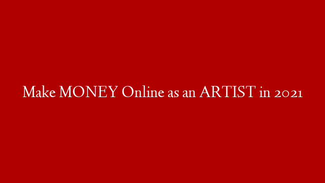 Make MONEY Online as an ARTIST in 2021