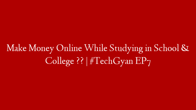 Make Money Online While Studying in School & College ?? | #TechGyan EP7
