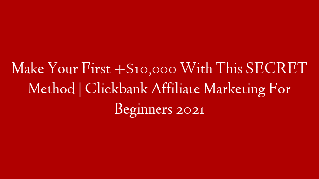 Make Your First +$10,000 With This SECRET Method | Clickbank Affiliate Marketing For Beginners 2021