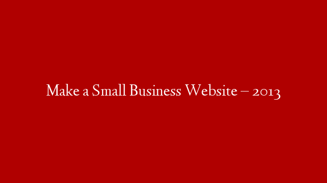 Make a Small Business Website – 2013