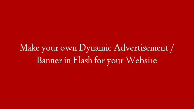 Make your own Dynamic Advertisement / Banner in Flash for your Website
