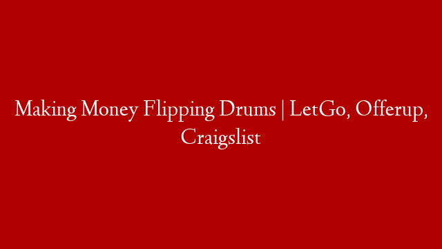 Making Money Flipping Drums | LetGo, Offerup, Craigslist