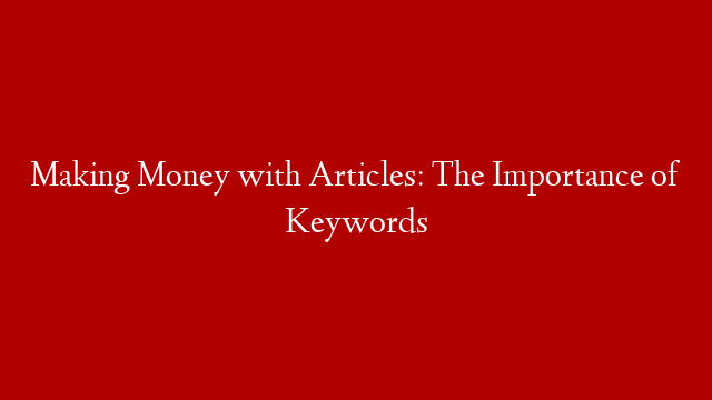 Making Money with Articles: The Importance of Keywords