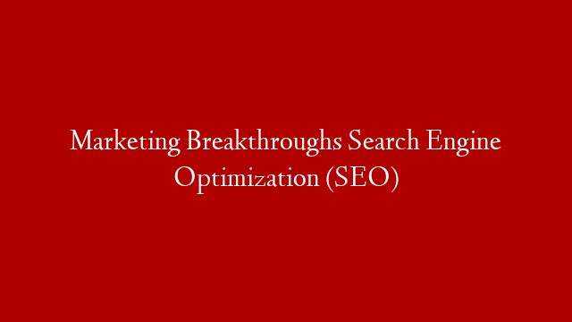 Marketing Breakthroughs Search Engine Optimization (SEO)