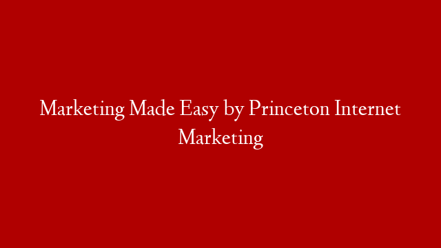 Marketing Made Easy by Princeton Internet Marketing