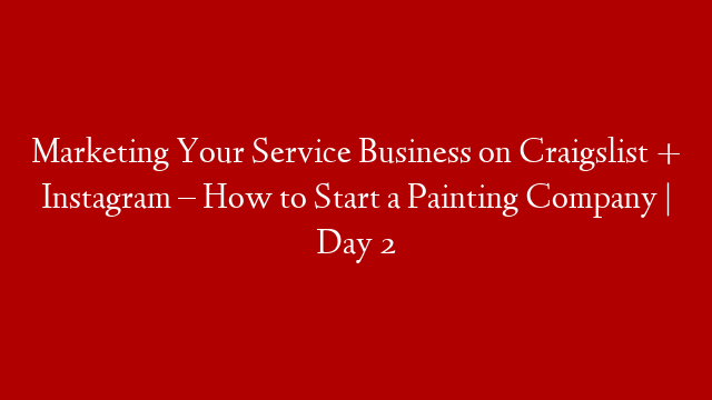 Marketing Your Service Business on Craigslist + Instagram – How to Start a Painting Company | Day 2