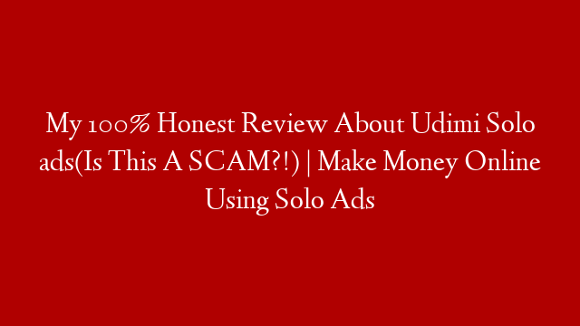 My 100% Honest Review About Udimi Solo ads(Is This A SCAM?!) | Make Money Online Using Solo Ads