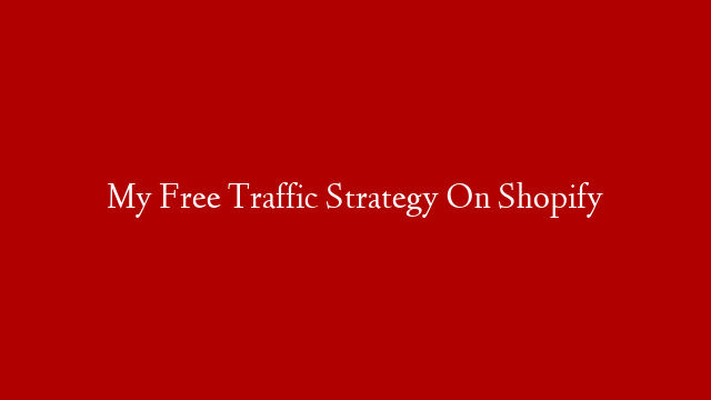 My Free Traffic Strategy On Shopify