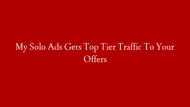 My Solo Ads Gets Top Tier Traffic To Your Offers