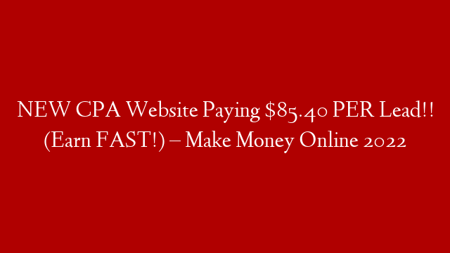 NEW CPA Website Paying $85.40 PER Lead!! (Earn FAST!) – Make Money Online 2022