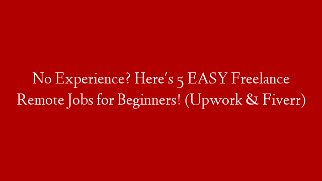 No Experience? Here's 5 EASY Freelance Remote Jobs for Beginners! (Upwork & Fiverr) post thumbnail image