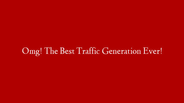 Omg! The Best Traffic Generation Ever! post thumbnail image