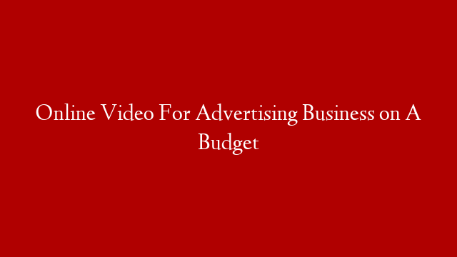 Online Video For Advertising  Business on A Budget post thumbnail image
