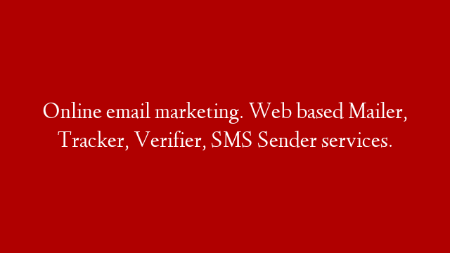 Online email marketing. Web based Mailer, Tracker, Verifier, SMS Sender services.