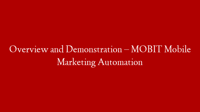 Overview and Demonstration – MOBIT Mobile Marketing Automation