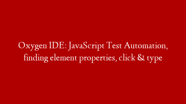 Oxygen IDE: JavaScript Test Automation, finding element properties, click & type post thumbnail image