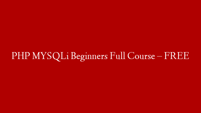 PHP MYSQLi Beginners Full Course – FREE