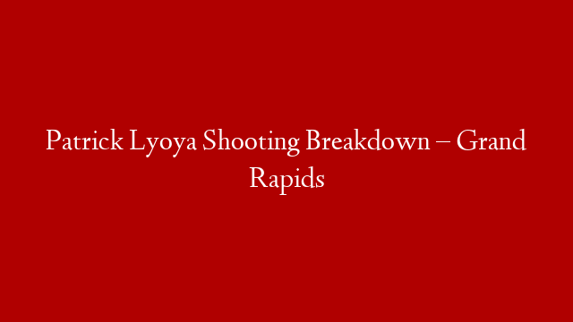 Patrick Lyoya Shooting Breakdown – Grand Rapids