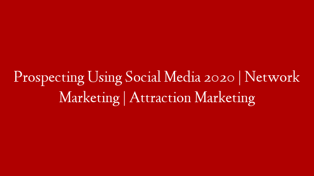 Prospecting Using Social Media 2020 | Network Marketing | Attraction Marketing