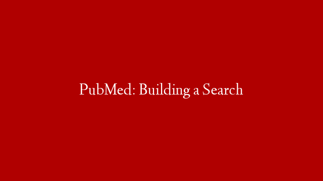 PubMed: Building a Search