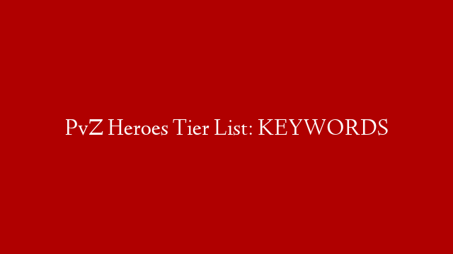 PvZ Heroes Tier List: KEYWORDS