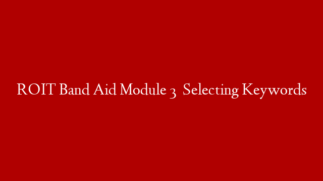 ROIT Band Aid Module 3   Selecting Keywords