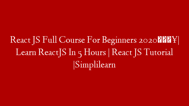 React JS Full Course For Beginners 2020🔥| Learn ReactJS In 5 Hours | React JS Tutorial |Simplilearn