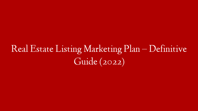 Real Estate Listing Marketing Plan – Definitive Guide (2022)