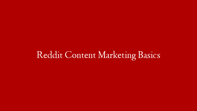 Reddit Content Marketing Basics