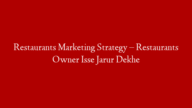 Restaurants Marketing Strategy – Restaurants Owner Isse Jarur Dekhe