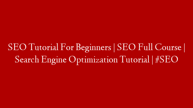 SEO Tutorial For Beginners | SEO Full Course | Search Engine Optimization Tutorial | #SEO