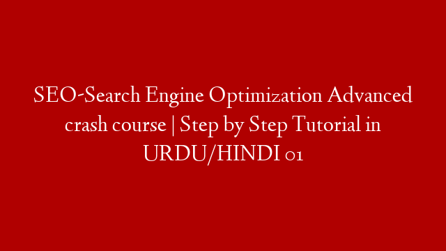 SEO-Search Engine Optimization Advanced crash course | Step by Step Tutorial in URDU/HINDI 01