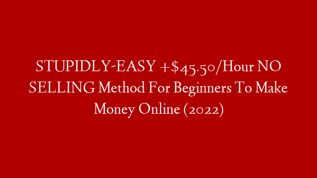 STUPIDLY-EASY +$45.50/Hour NO SELLING Method For Beginners To Make Money Online (2022) post thumbnail image