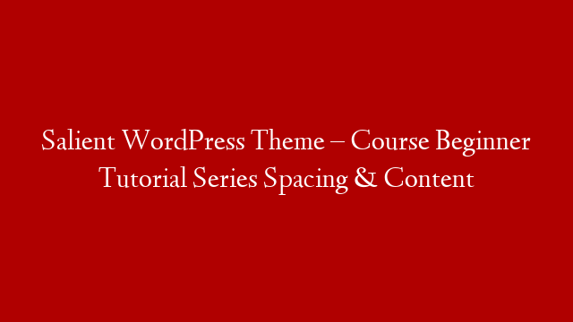 Salient WordPress Theme – Course Beginner Tutorial Series Spacing & Content