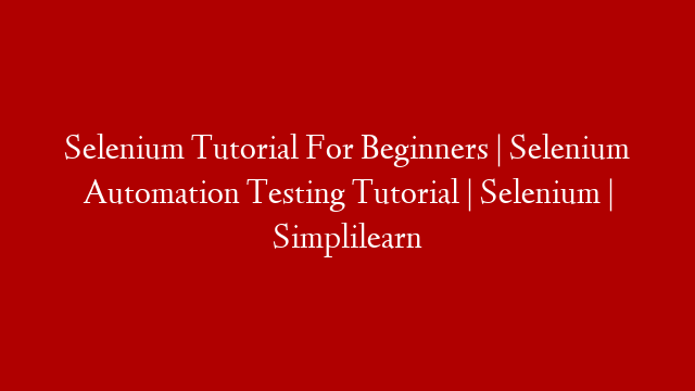 Selenium Tutorial For Beginners | Selenium Automation Testing Tutorial | Selenium | Simplilearn