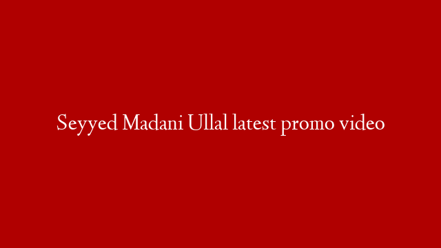 Seyyed Madani Ullal latest promo video