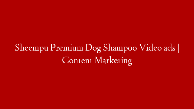 Sheempu Premium Dog Shampoo Video ads | Content Marketing