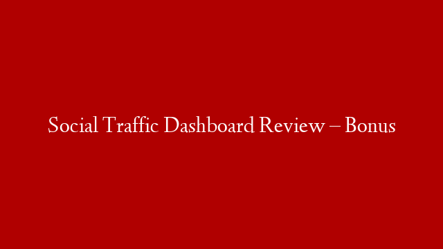 Social Traffic Dashboard Review – Bonus