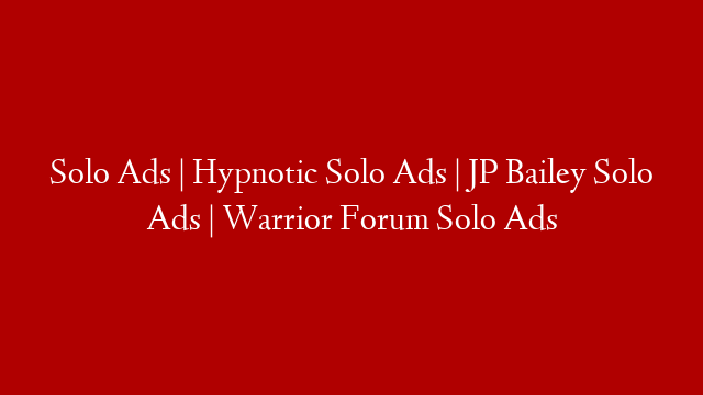 Solo Ads | Hypnotic Solo Ads | JP Bailey Solo Ads | Warrior Forum Solo Ads
