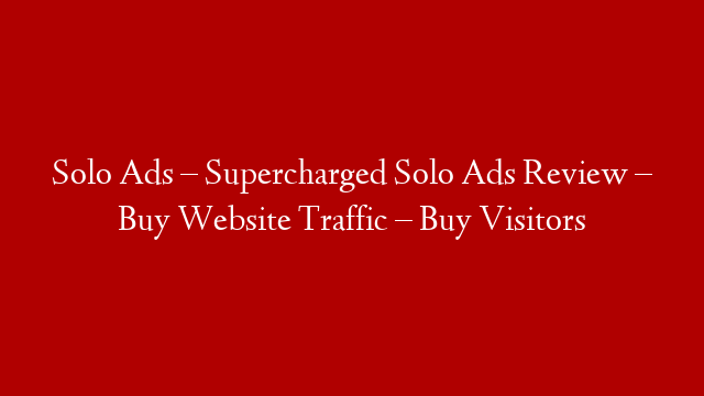 Solo Ads – Supercharged Solo Ads Review – Buy Website Traffic – Buy Visitors