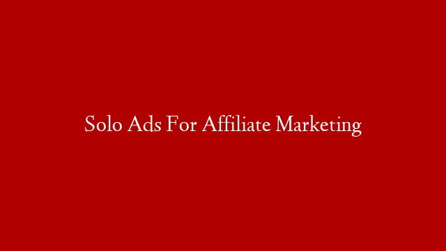 Solo Ads For Affiliate Marketing
