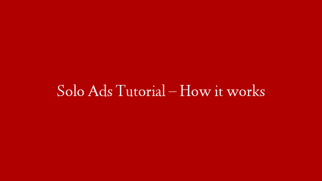 Solo Ads Tutorial – How it works