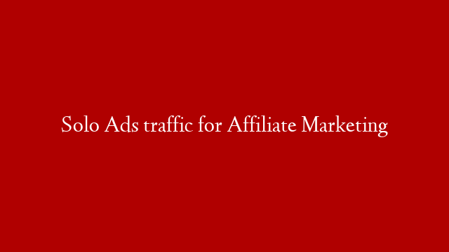 Solo Ads traffic for Affiliate Marketing