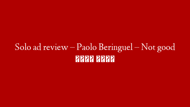 Solo ad review – Paolo Beringuel – Not good 👎 🙅
