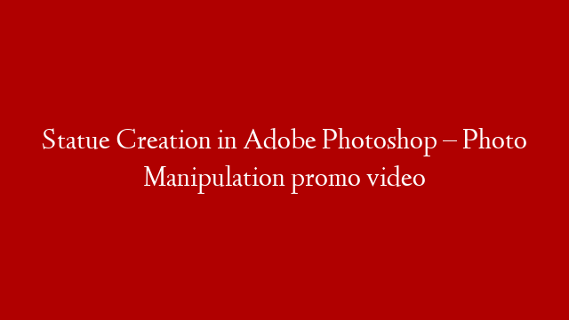 Statue Creation in Adobe Photoshop – Photo Manipulation promo video