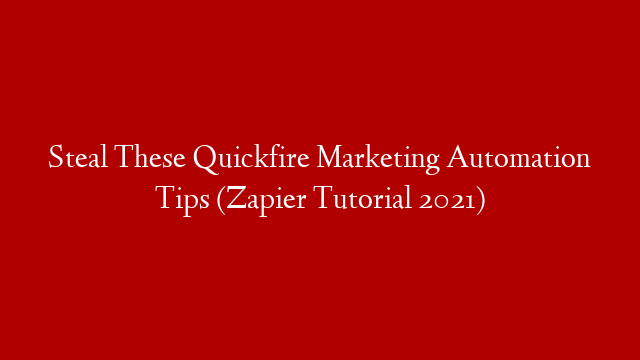 Steal These Quickfire Marketing Automation Tips (Zapier Tutorial 2021)