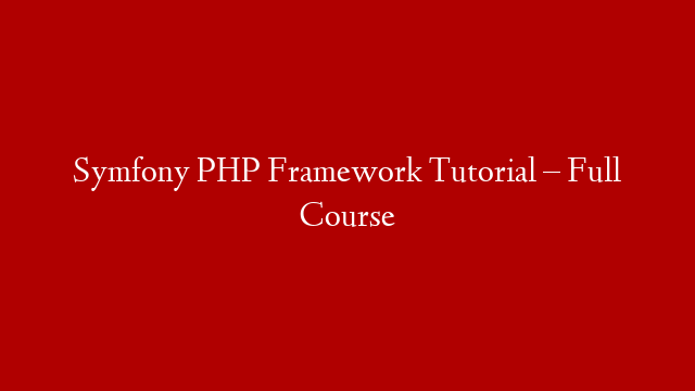 Symfony PHP Framework Tutorial – Full Course