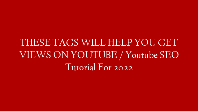THESE TAGS WILL HELP YOU GET VIEWS ON YOUTUBE / Youtube SEO Tutorial For 2022